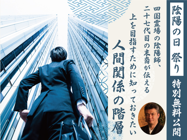 【陰陽の日祭り】上を目指すために知ってほしい『人間関係の階層』